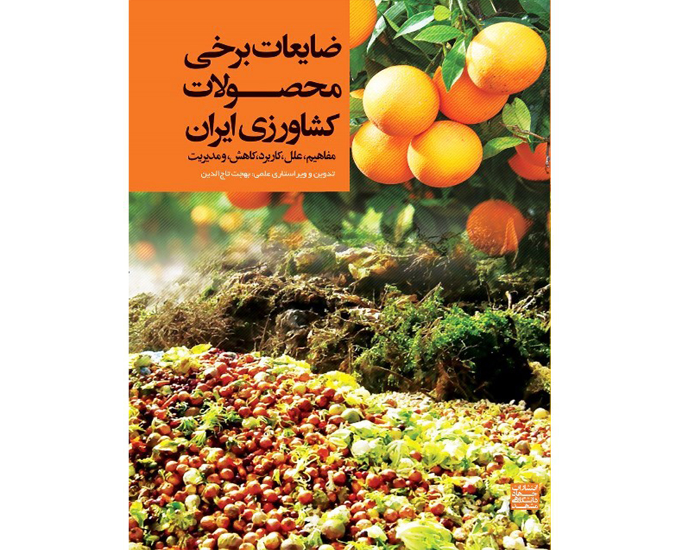 کتاب «ضایعات برخی محصولات کشاورزی ایران؛ مفاهیم، علل، کاربرد، کاهش و مدیریت» چاپ و منتشر شد.